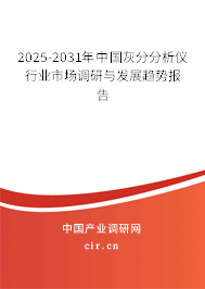 2025-2031年中國(guó)灰分分析儀行業(yè)市場(chǎng)調(diào)研與發(fā)展趨勢(shì)報(bào)告