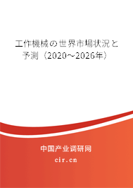 工作機(jī)械の世界市場狀況と予測（2020～2026年）