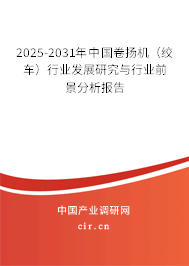 2025-2031年中國卷揚(yáng)機(jī)（絞車）行業(yè)發(fā)展研究與行業(yè)前景分析報(bào)告