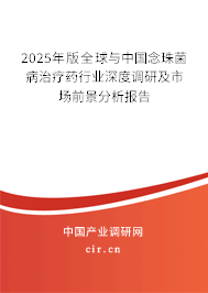 2025年版全球與中國念珠菌病治療藥行業(yè)深度調(diào)研及市場前景分析報告