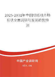 2025-2031年中國切紙機市場現(xiàn)狀全面調(diào)研與發(fā)展趨勢預測
