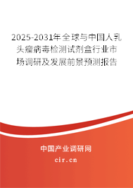 2025-2031年全球與中國人乳頭瘤病毒檢測試劑盒行業(yè)市場調(diào)研及發(fā)展前景預測報告
