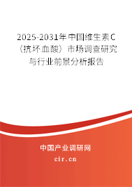 2025-2031年中國(guó)維生素C（抗壞血酸）市場(chǎng)調(diào)查研究與行業(yè)前景分析報(bào)告
