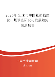 2025年全球與中國脹破強(qiáng)度儀市場(chǎng)調(diào)查研究與發(fā)展趨勢(shì)預(yù)測(cè)報(bào)告