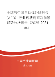 全球與中國自動(dòng)體外除顫儀（AED）行業(yè)現(xiàn)狀調(diào)研及前景趨勢分析報(bào)告（2025-2031年）