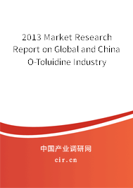 2013 Market Research Report on Global and China O-Toluidine Industry 2013 Market Research Report on Global and China O-Toluidine Industry