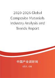 2020-2026 Global Composite Materials Industry Analysis and Trends Report 2020-2026 Global Composite Materials Industry Analysis and Trends Report
