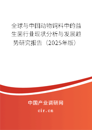 全球與中國動物飼料中的益生菌行業(yè)現(xiàn)狀分析與發(fā)展趨勢研究報告（2025年版）