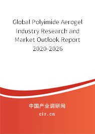 Global Polyimide Aerogel Industry Research and Market Outlook Report 2020-2026 Global Polyimide Aerogel Industry Research and Market Outlook Report 2020-2026