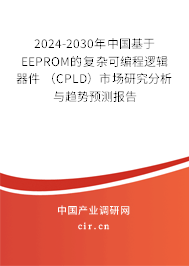 2024-2030年中國基于EEPROM的復(fù)雜可編程邏輯器件 （CPLD）市場研究分析與趨勢預(yù)測報告