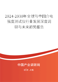 2024-2030年全球與中國介電強(qiáng)度測試儀行業(yè)發(fā)展深度調(diào)研與未來趨勢報(bào)告