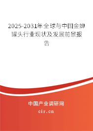 2025-2031年全球與中國金蟬罐頭行業(yè)現(xiàn)狀及發(fā)展前景報告