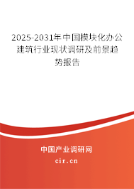 2025-2031年中國模塊化辦公建筑行業(yè)現(xiàn)狀調(diào)研及前景趨勢報(bào)告