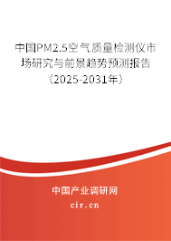 中國PM2.5空氣質(zhì)量檢測儀市場研究與前景趨勢預(yù)測報告（2025-2031年）