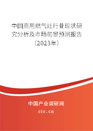 中國商用燃?xì)庠钚袠I(yè)現(xiàn)狀研究分析及市場前景預(yù)測報(bào)告（2023年）