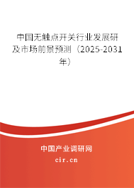 中國無觸點(diǎn)開關(guān)行業(yè)發(fā)展研及市場前景預(yù)測（2025-2031年）