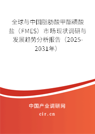 全球與中國脂肪酸甲酯磺酸鹽（FMES）市場現(xiàn)狀調(diào)研與發(fā)展趨勢分析報告（2025-2031年）