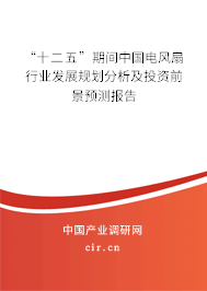 “十二五”期間中國電風扇行業(yè)發(fā)展規(guī)劃分析及投資前景預測報告