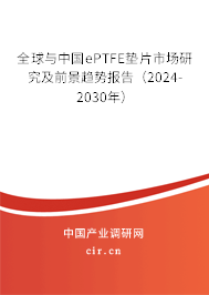 全球與中國ePTFE墊片市場(chǎng)研究及前景趨勢(shì)報(bào)告（2024-2030年）
