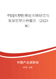 中國熱塑性橡膠市場研究與發(fā)展前景分析報告（2025年）
