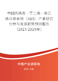 中國(guó)丙烯青─丁二烯─苯乙烯共聚合物（ABS）產(chǎn)業(yè)研究分析與發(fā)展趨勢(shì)預(yù)測(cè)報(bào)告（2023-2029年）