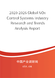2020-2026 Global NOx Control Systems Industry Research and Trends Analysis Report 2020-2026 Global NOx Control Systems Industry Research and Trends Analysis Report