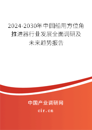 2024-2030年中國(guó)船用方位角推進(jìn)器行業(yè)發(fā)展全面調(diào)研及未來(lái)趨勢(shì)報(bào)告