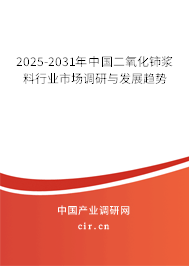 2025-2031年中國二氧化鈰漿料行業(yè)市場調研與發(fā)展趨勢