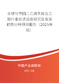 全球與中國二乙烯三胺五乙酸行業(yè)現(xiàn)狀調查研究及發(fā)展趨勢分析預測報告（2025年版）