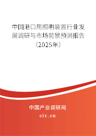 中國港口用照明裝置行業(yè)發(fā)展調(diào)研與市場前景預(yù)測報告（2025年）