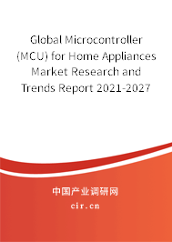 Global Microcontroller (MCU) for Home Appliances Market Research and Trends Report 2021-2027 Global Microcontroller (MCU) for Home Appliances Market Research and Trends Report 2021-2027