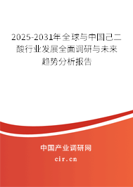 2025-2031年全球與中國(guó)己二酸行業(yè)發(fā)展全面調(diào)研與未來(lái)趨勢(shì)分析報(bào)告 2025-2031年全球與中國(guó)己二酸行業(yè)發(fā)展全面調(diào)研與未來(lái)趨勢(shì)分析報(bào)告