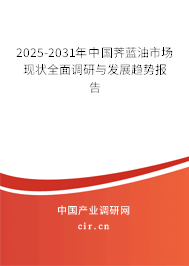 2025-2031年中國薺藍(lán)油市場現(xiàn)狀全面調(diào)研與發(fā)展趨勢報(bào)告
