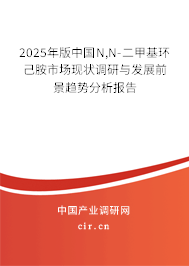 2025年版中國N,N-二甲基環(huán)己胺市場現(xiàn)狀調(diào)研與發(fā)展前景趨勢分析報告