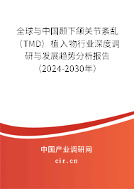 全球與中國顳下頜關(guān)節(jié)紊亂（TMD）植入物行業(yè)深度調(diào)研與發(fā)展趨勢分析報(bào)告（2024-2030年）