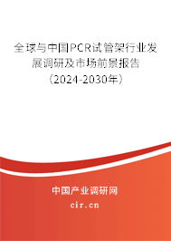 全球與中國PCR試管架行業(yè)發(fā)展調(diào)研及市場前景報告（2024-2030年）