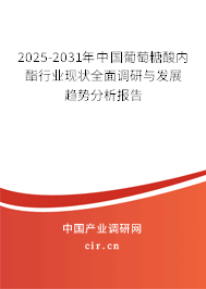 2025-2031年中國葡萄糖酸內(nèi)酯行業(yè)現(xiàn)狀全面調(diào)研與發(fā)展趨勢分析報告