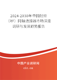 2024-2030年中國射頻（RF）同軸連接器市場深度調(diào)研與發(fā)展趨勢報告