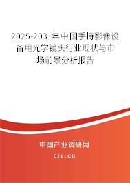 2025-2031年中國(guó)手持影像設(shè)備用光學(xué)鏡頭行業(yè)現(xiàn)狀與市場(chǎng)前景分析報(bào)告