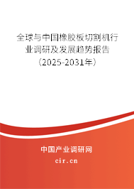 全球與中國(guó)橡膠板切割機(jī)行業(yè)調(diào)研及發(fā)展趨勢(shì)報(bào)告（2025-2031年）