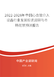 2022-2028年中國心血管介入設(shè)備行業(yè)發(fā)展現(xiàn)狀調(diào)研與市場前景預(yù)測報(bào)告