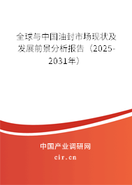 全球與中國油封市場現(xiàn)狀及發(fā)展前景分析報告（2025-2031年）