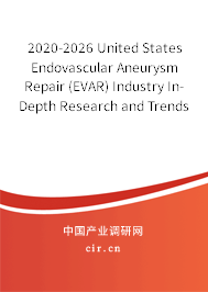 2020-2026 United States Endovascular Aneurysm Repair (EVAR) Industry In-Depth Research and Trends Report 2020-2026 United States Endovascular Aneurysm Repair (EVAR) Industry In-Depth Research and Trends Report