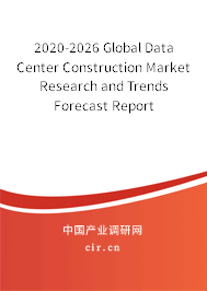2020-2026 Global Data Center Construction Market Research and Trends Forecast Report 2020-2026 Global Data Center Construction Market Research and Trends Forecast Report