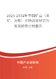 2025-2031年中國(guó)礦山（采礦、冶煉）市場(chǎng)調(diào)查研究與發(fā)展趨勢(shì)分析報(bào)告