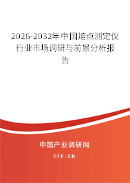 2026-2032年中國熔點測定儀行業(yè)市場調(diào)研與前景分析報告