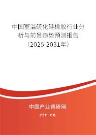 中國室溫硫化硅橡膠行業(yè)分析與前景趨勢預測報告（2025-2031年）