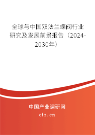 全球與中國(guó)雙法蘭蝶閥行業(yè)研究及發(fā)展前景報(bào)告（2024-2030年）