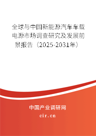 全球與中國新能源汽車車載電源市場調查研究及發(fā)展前景報告（2025-2031年）
