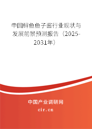 中國鱘魚魚子醬行業(yè)現(xiàn)狀與發(fā)展前景預(yù)測報告（2025-2031年）